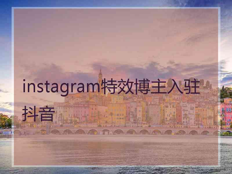 instagram特效博主入驻抖音