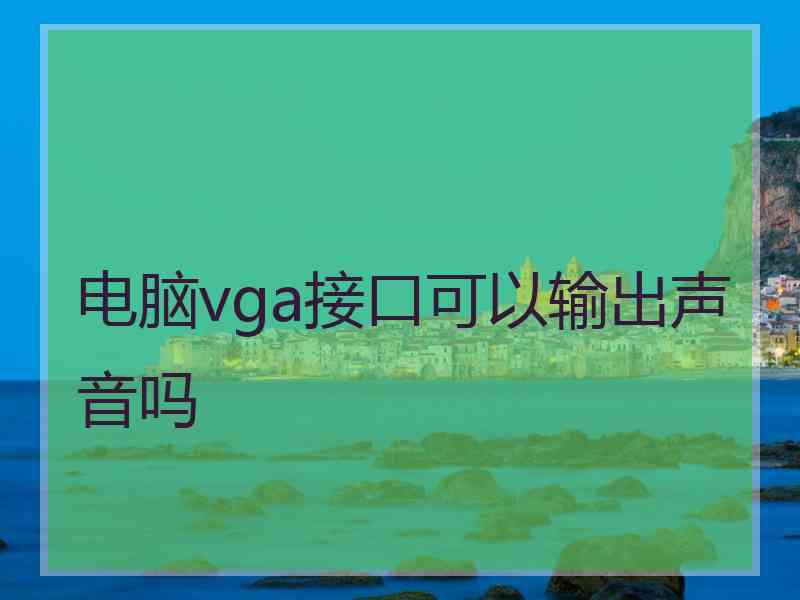 电脑vga接口可以输出声音吗