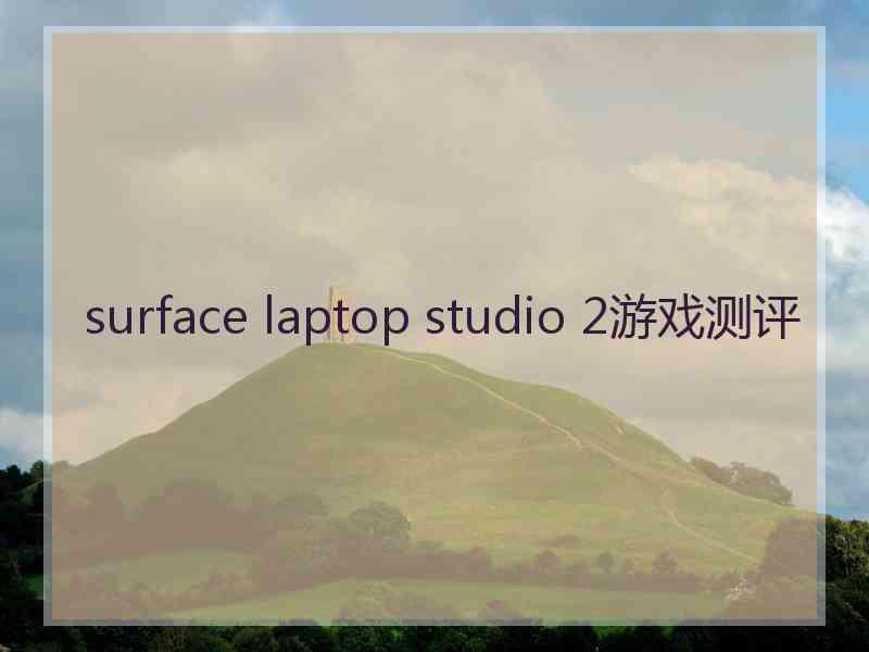 surface laptop studio 2游戏测评