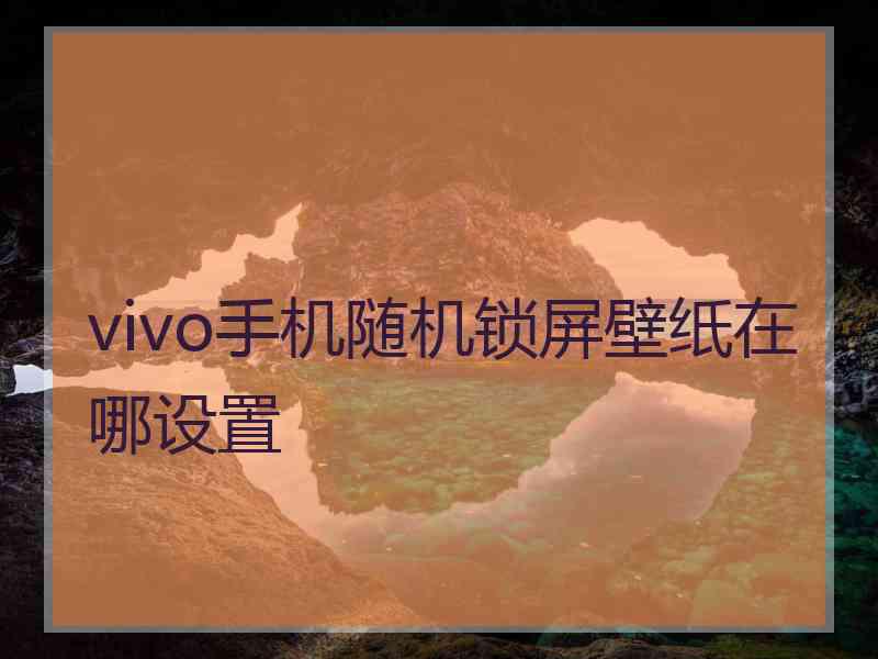 vivo手机随机锁屏壁纸在哪设置