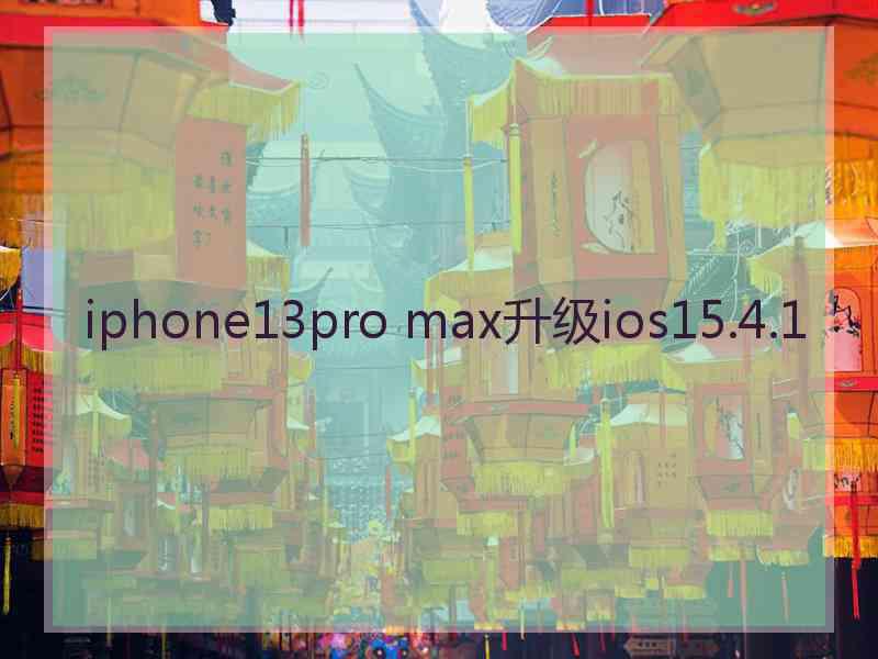 iphone13pro max升级ios15.4.1