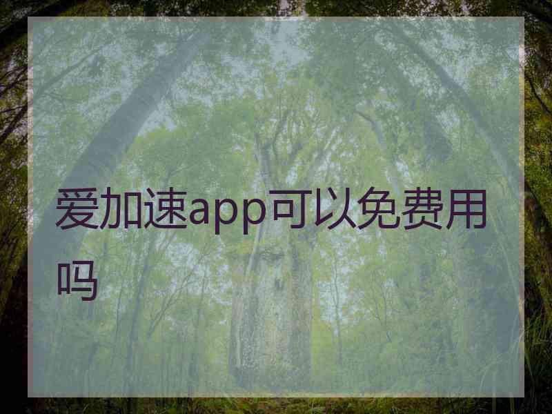 爱加速app可以免费用吗