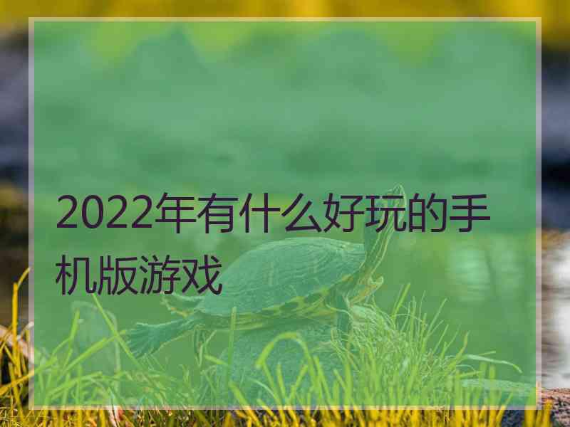 2022年有什么好玩的手机版游戏