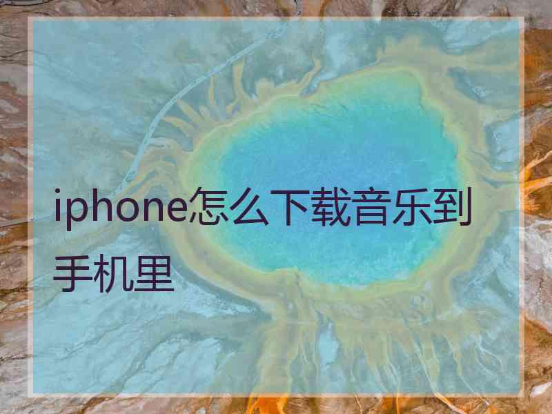 iphone怎么下载音乐到手机里