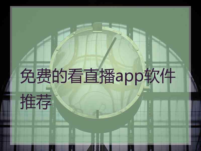 免费的看直播app软件推荐