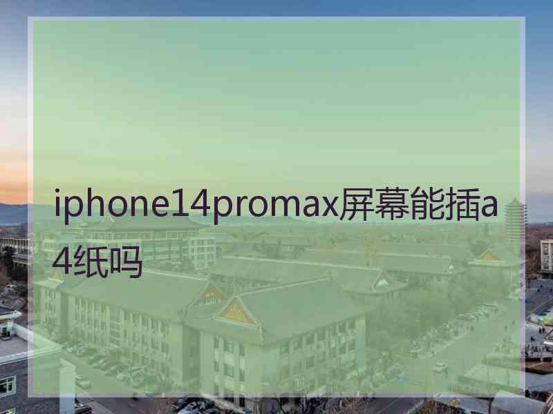 iphone14promax屏幕能插a4纸吗