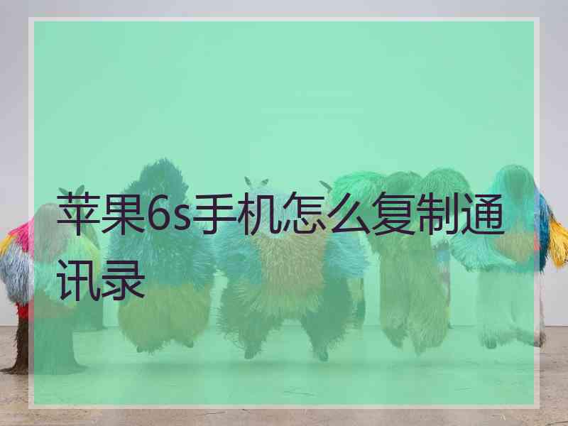 苹果6s手机怎么复制通讯录