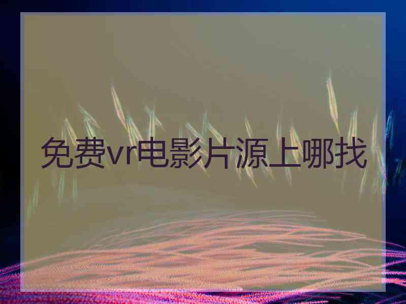 免费vr电影片源上哪找