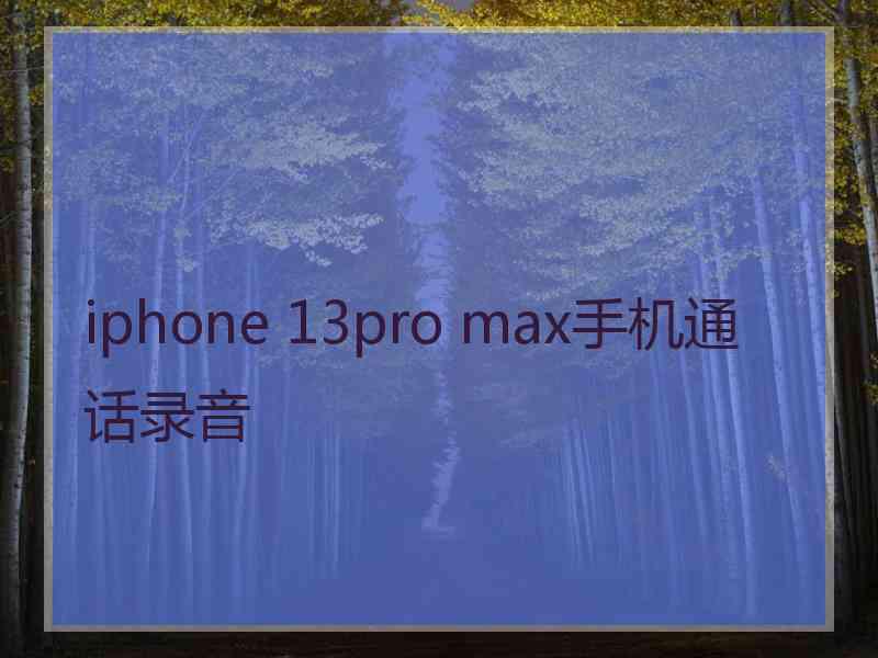 iphone 13pro max手机通话录音