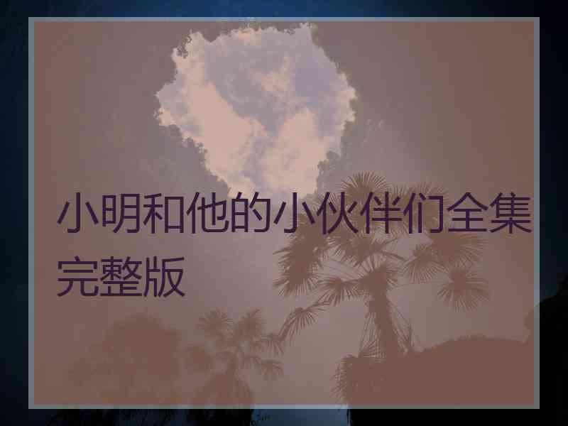 小明和他的小伙伴们全集完整版