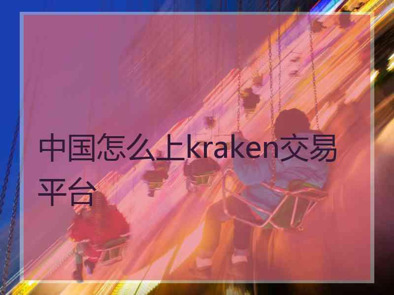 中国怎么上kraken交易平台