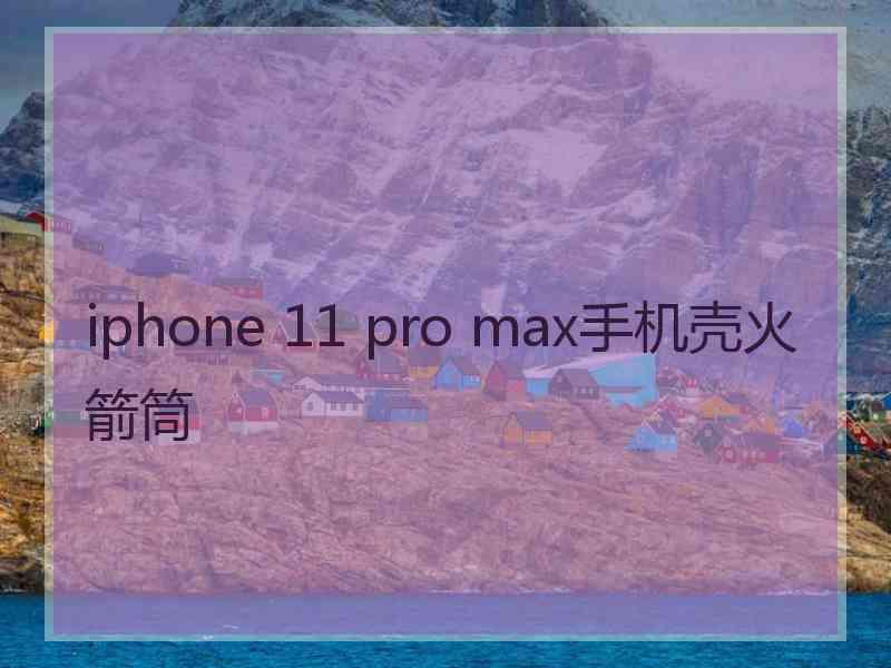 iphone 11 pro max手机壳火箭筒