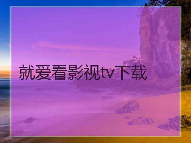 就爱看影视tv下载