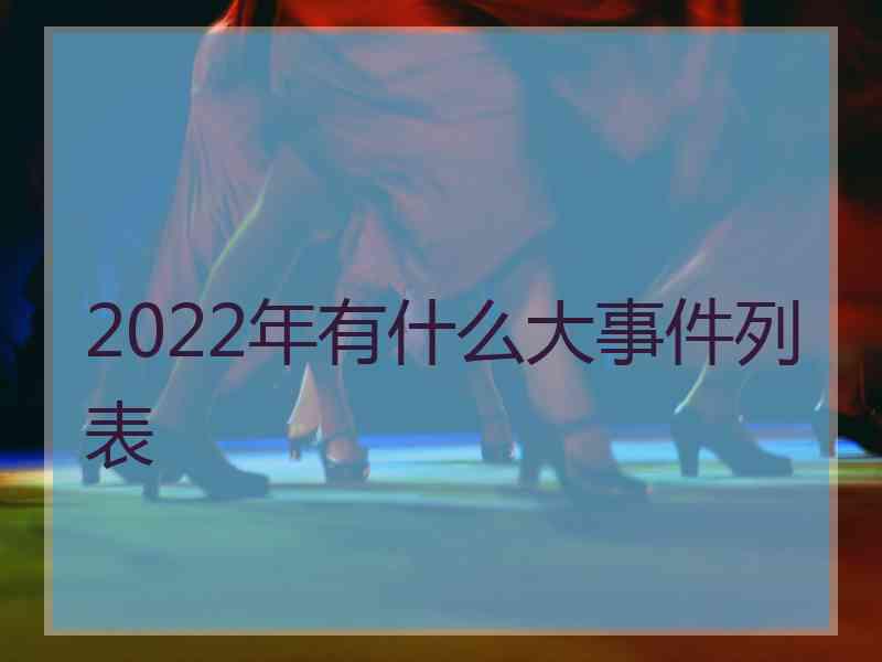 2022年有什么大事件列表