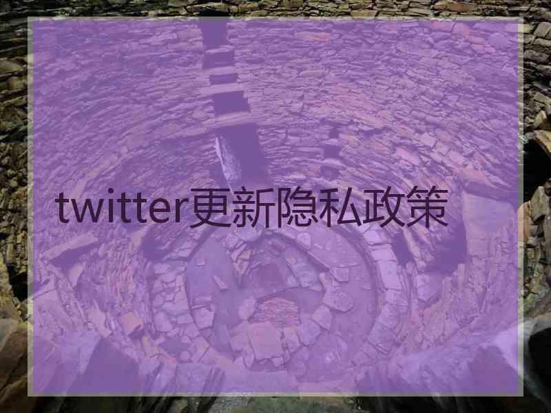 twitter更新隐私政策