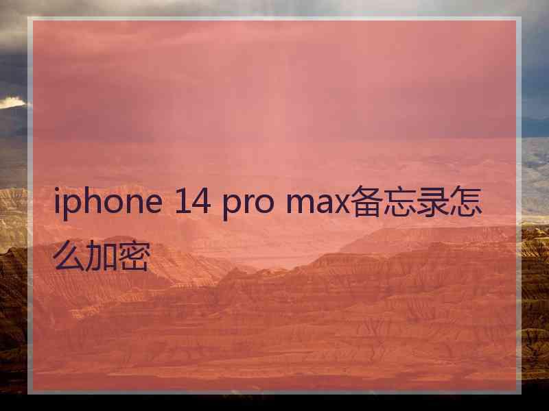 iphone 14 pro max备忘录怎么加密