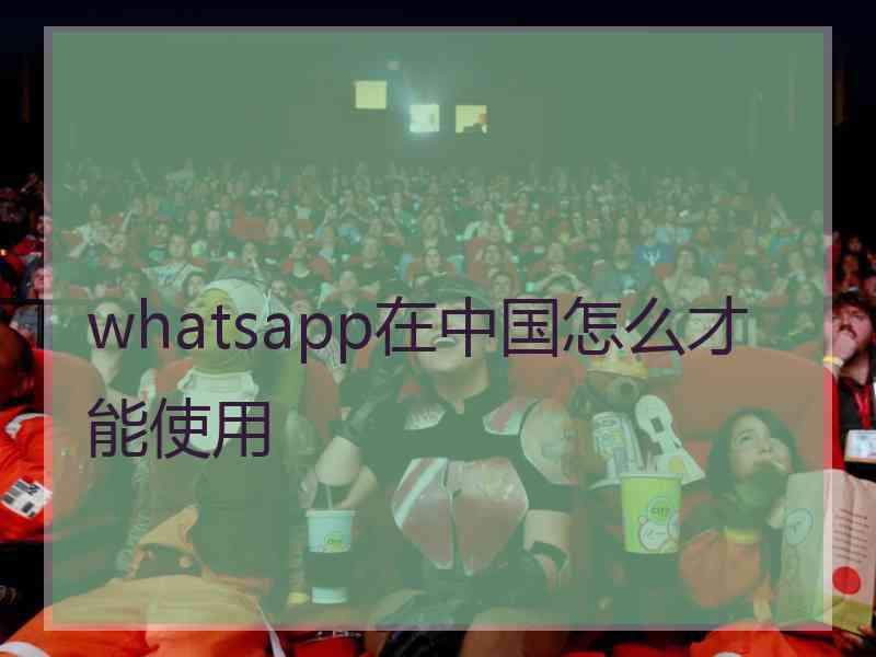 whatsapp在中国怎么才能使用