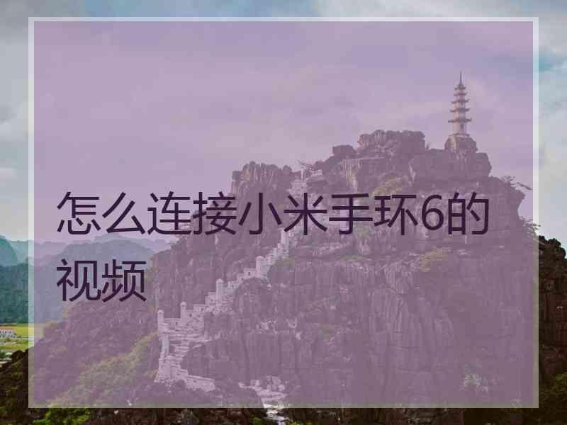 怎么连接小米手环6的视频