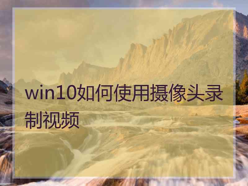 win10如何使用摄像头录制视频