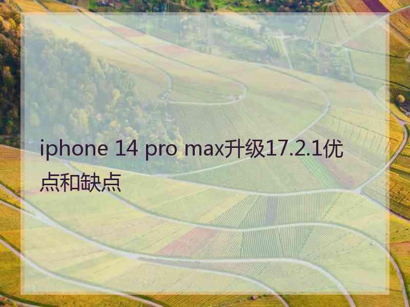 iphone 14 pro max升级17.2.1优点和缺点