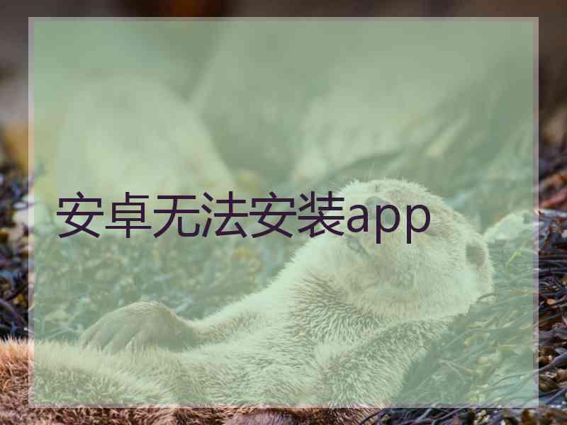 安卓无法安装app