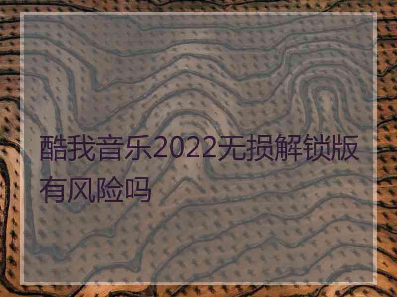 酷我音乐2022无损解锁版有风险吗