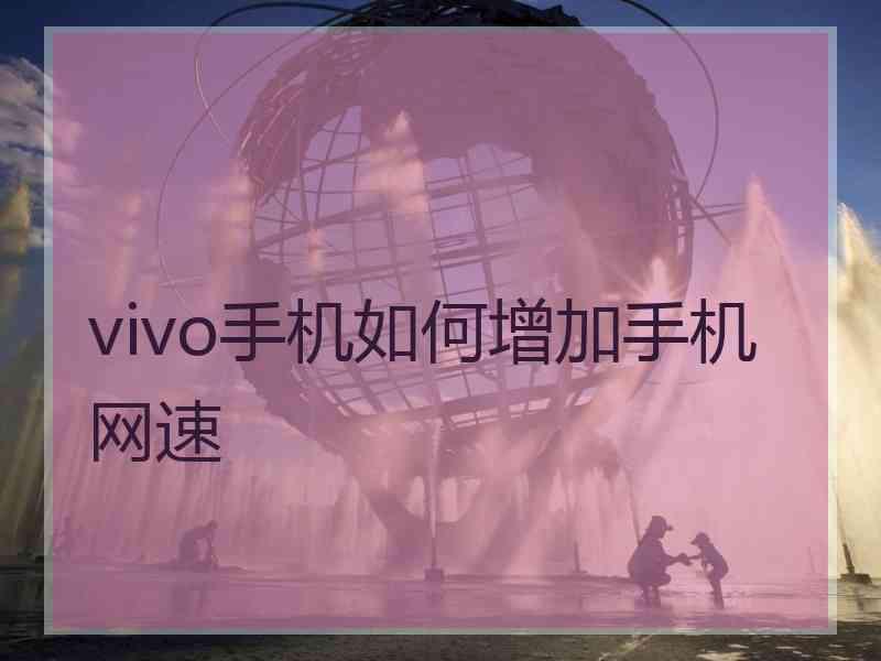 vivo手机如何增加手机网速