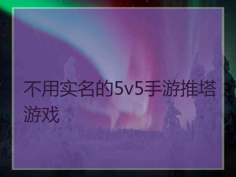 不用实名的5v5手游推塔游戏