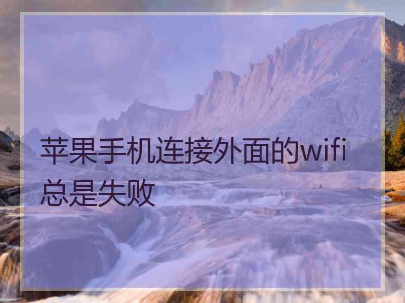 苹果手机连接外面的wifi总是失败