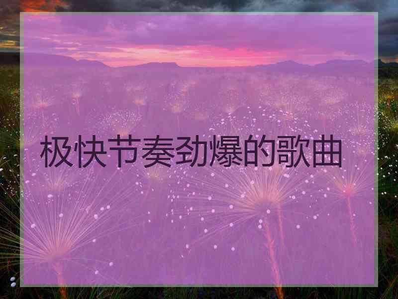 极快节奏劲爆的歌曲