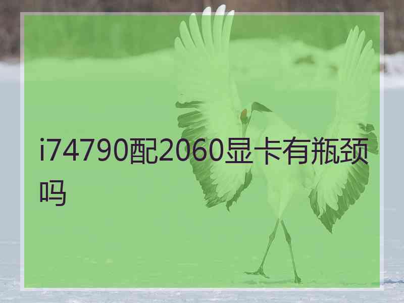 i74790配2060显卡有瓶颈吗