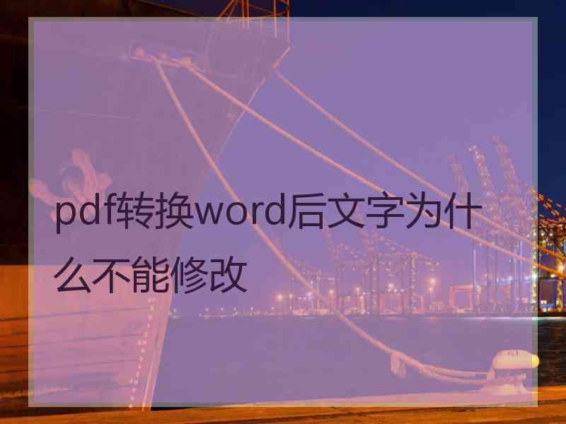 pdf转换word后文字为什么不能修改