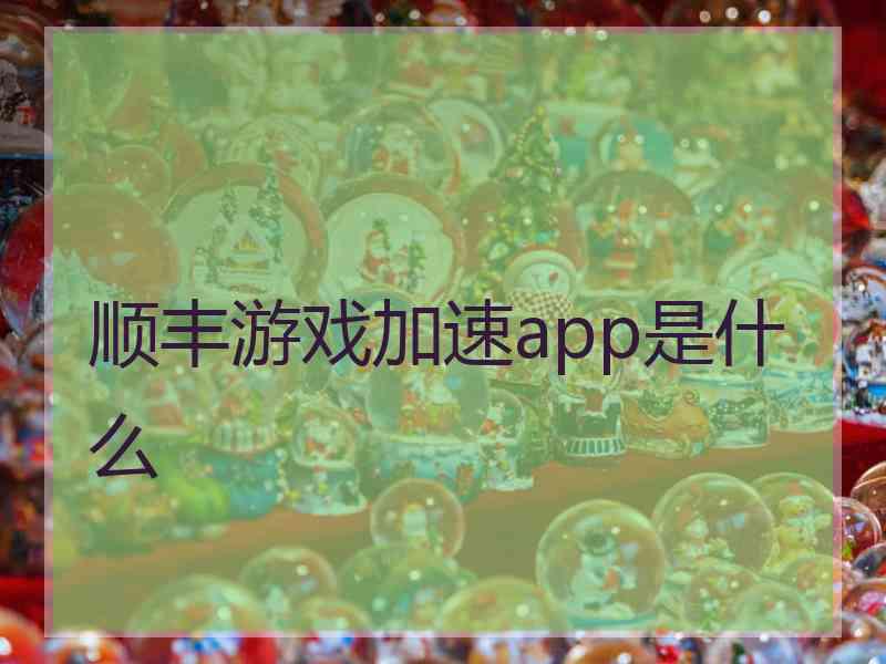 顺丰游戏加速app是什么