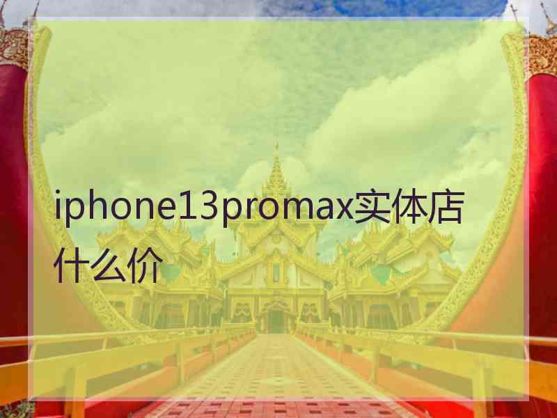 iphone13promax实体店什么价