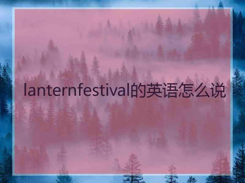 lanternfestival的英语怎么说