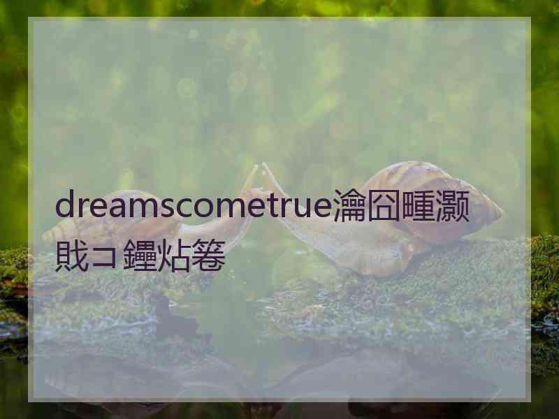 dreamscometrue瀹囧畽灏戝コ鑸炶箞