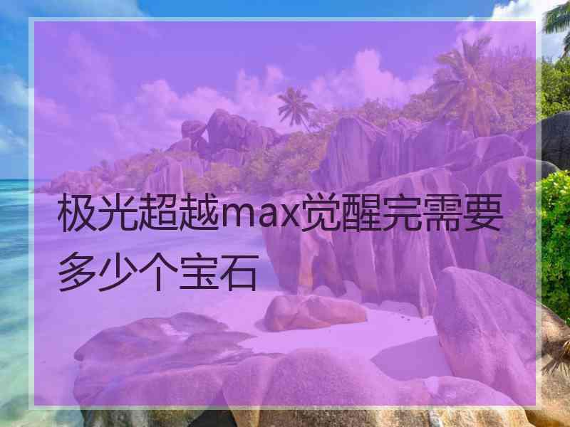 极光超越max觉醒完需要多少个宝石