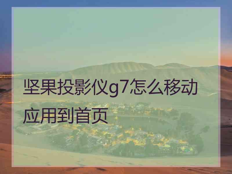 坚果投影仪g7怎么移动应用到首页