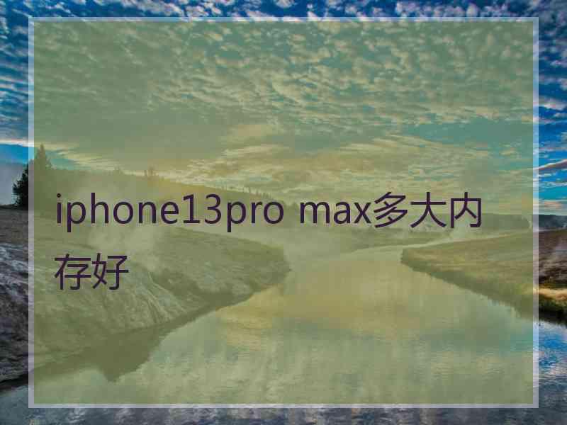 iphone13pro max多大内存好