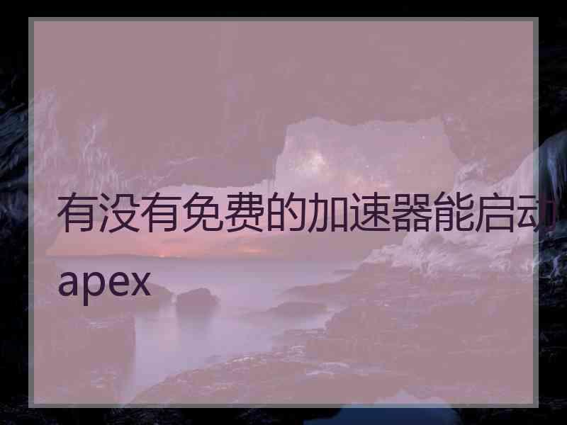 有没有免费的加速器能启动apex