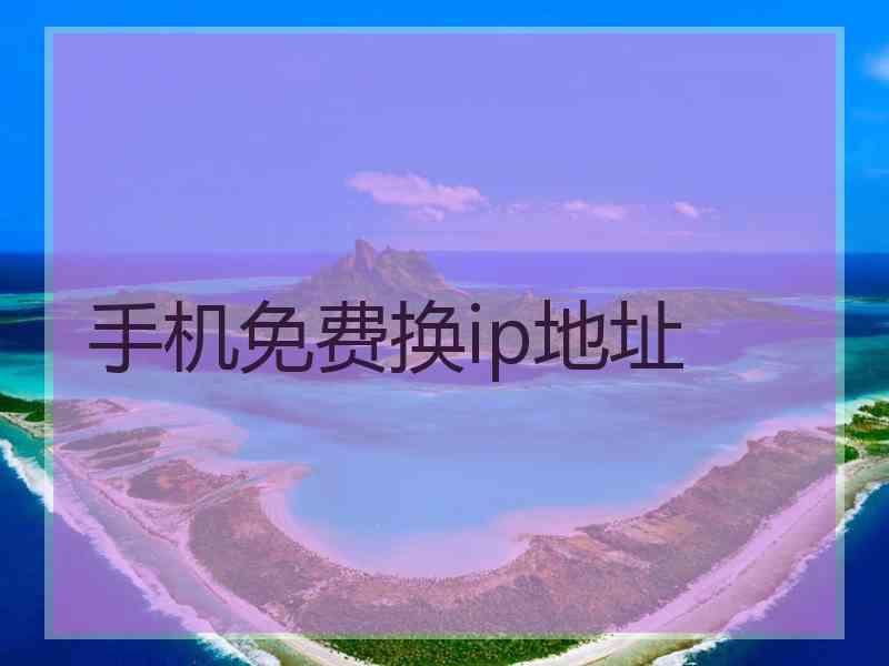 手机免费换ip地址