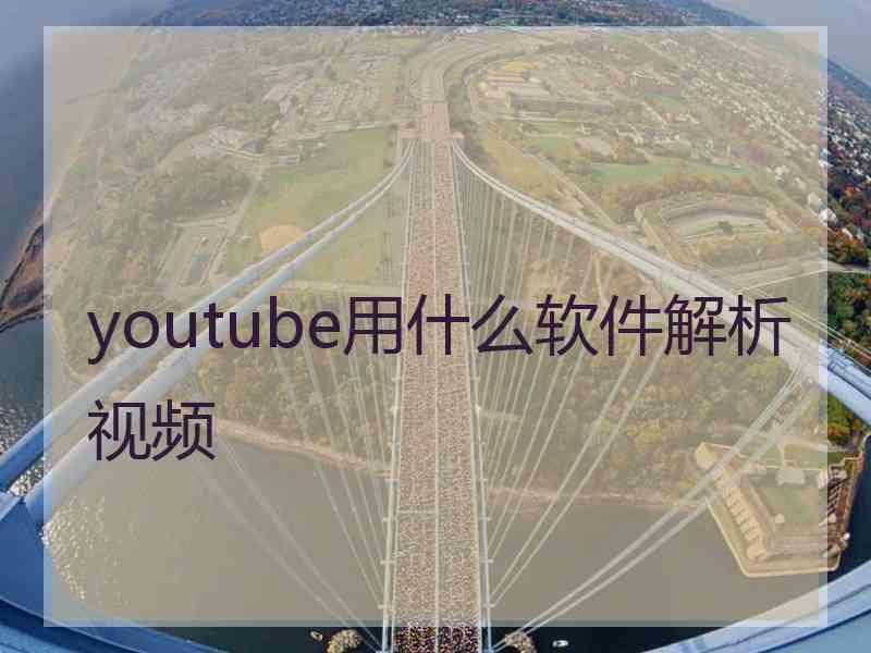 youtube用什么软件解析视频