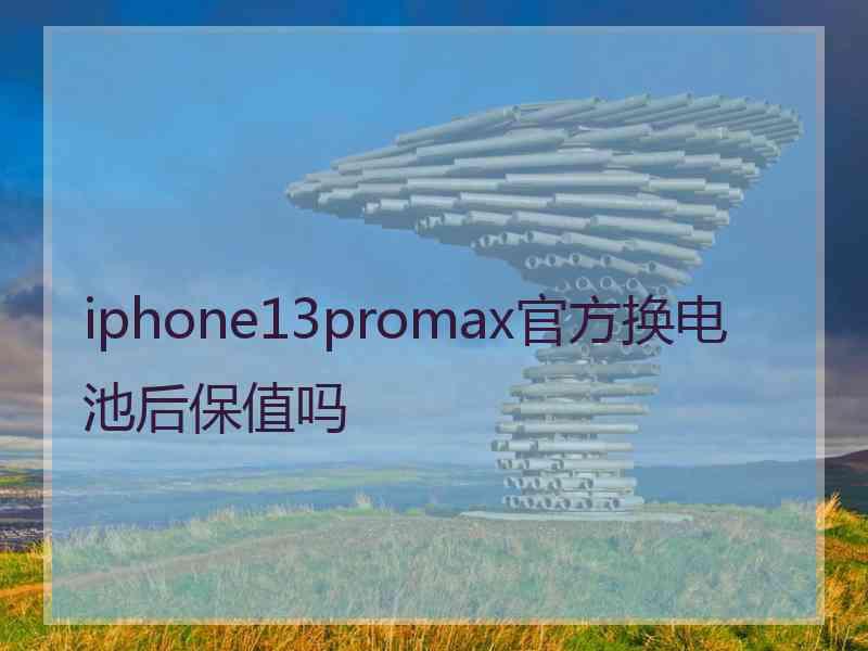 iphone13promax官方换电池后保值吗