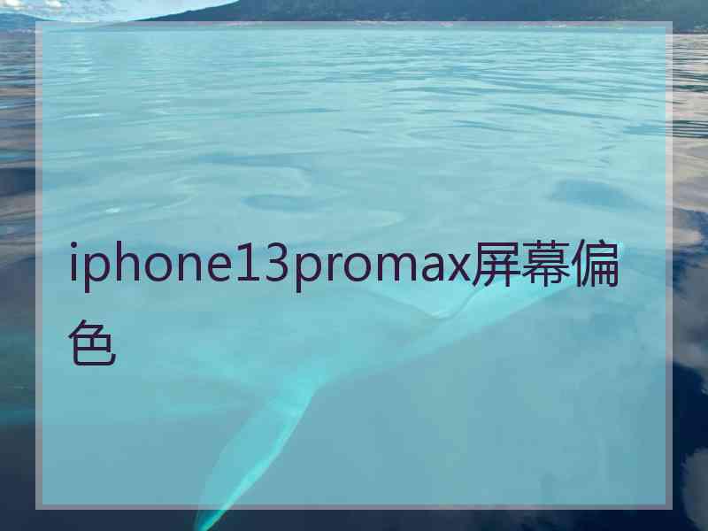 iphone13promax屏幕偏色