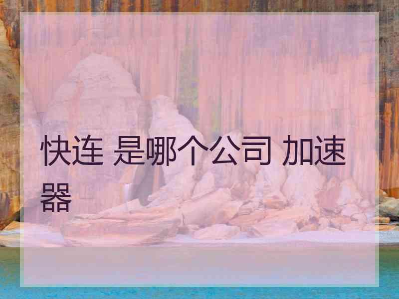 快连 是哪个公司 加速器