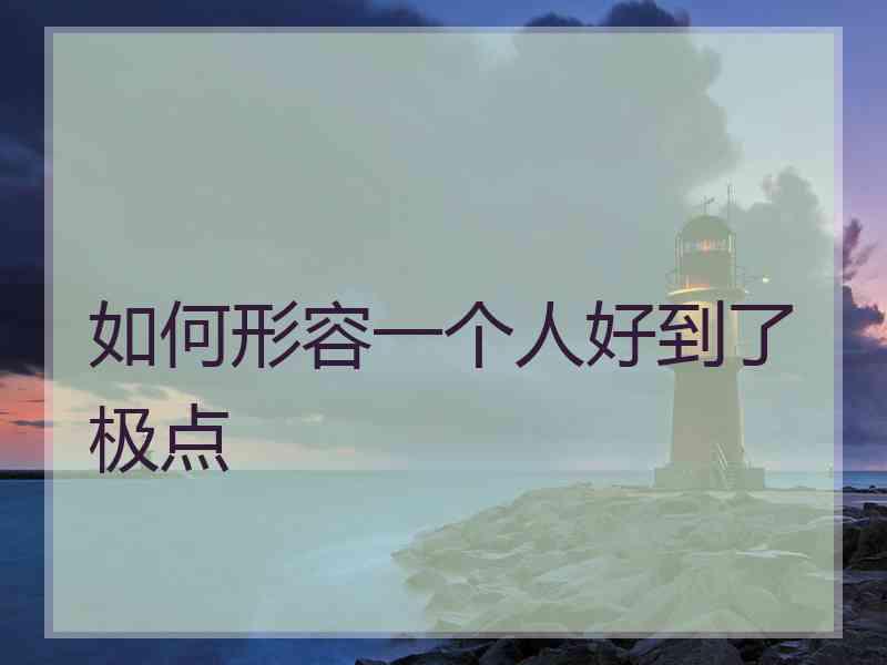 如何形容一个人好到了极点