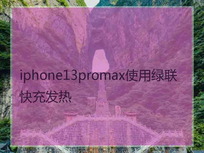 iphone13promax使用绿联快充发热