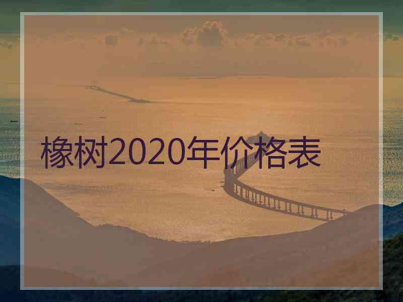 橡树2020年价格表