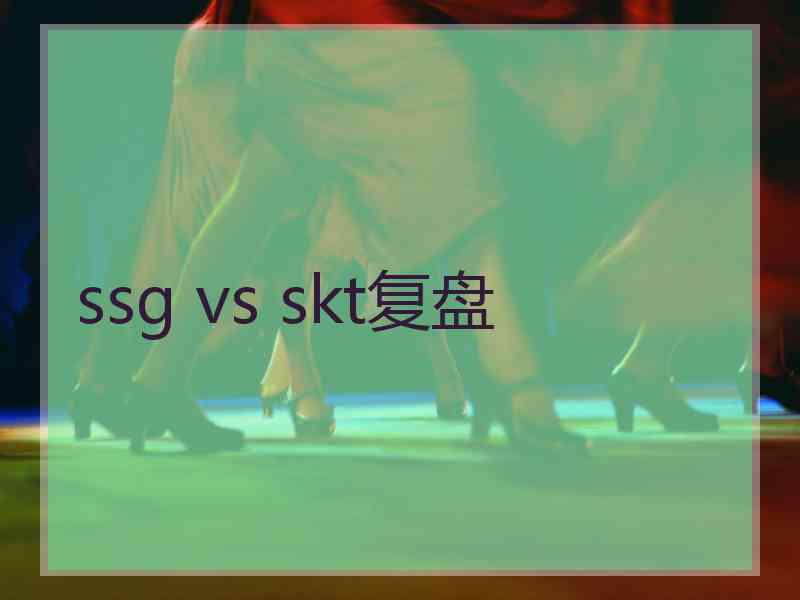 ssg vs skt复盘