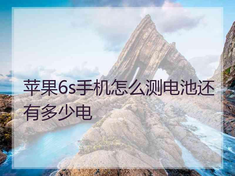 苹果6s手机怎么测电池还有多少电